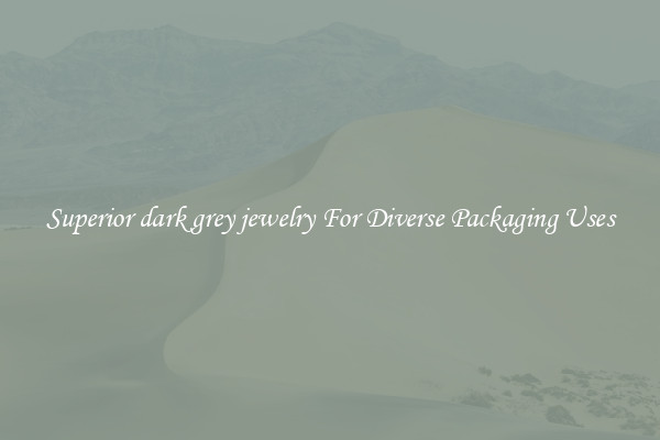 Superior dark grey jewelry For Diverse Packaging Uses