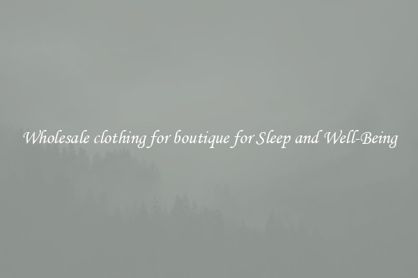 Wholesale clothing for boutique for Sleep and Well-Being