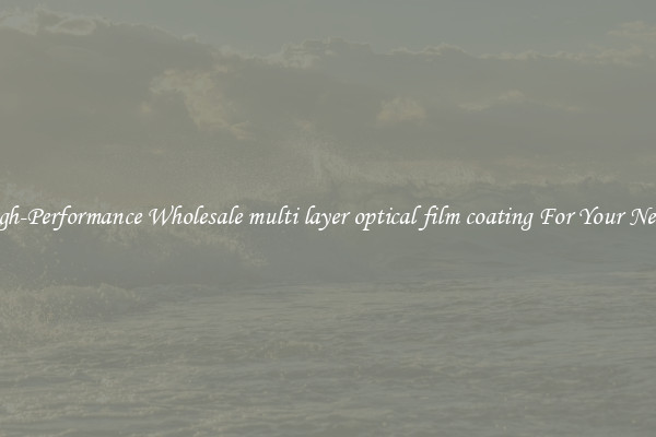  High-Performance Wholesale multi layer optical film coating For Your Needs 