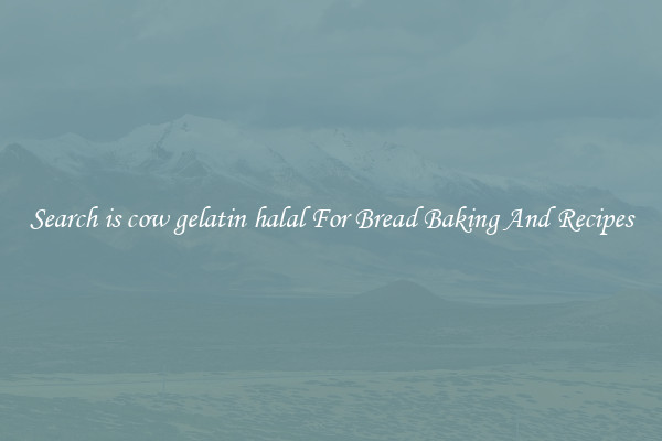 Search is cow gelatin halal For Bread Baking And Recipes