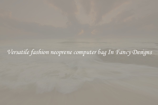 Versatile fashion neoprene computer bag In Fancy Designs