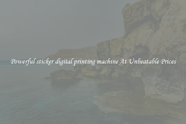 Powerful sticker digital printing machine At Unbeatable Prices