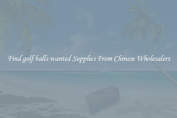 Find golf balls wanted Supplies From Chinese Wholesalers