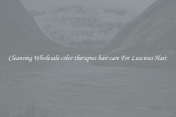 Cleansing Wholesale color therapies hair care For Luscious Hair.