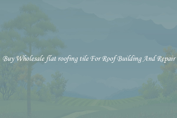 Buy Wholesale flat roofing tile For Roof Building And Repair