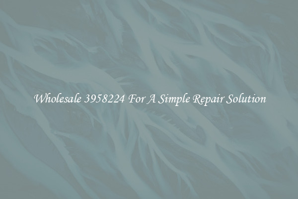 Wholesale 3958224 For A Simple Repair Solution