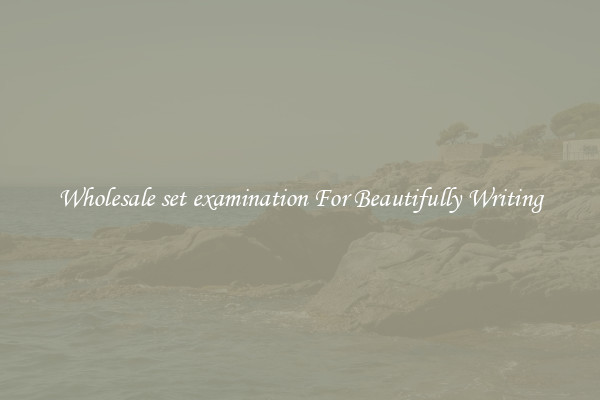 Wholesale set examination For Beautifully Writing