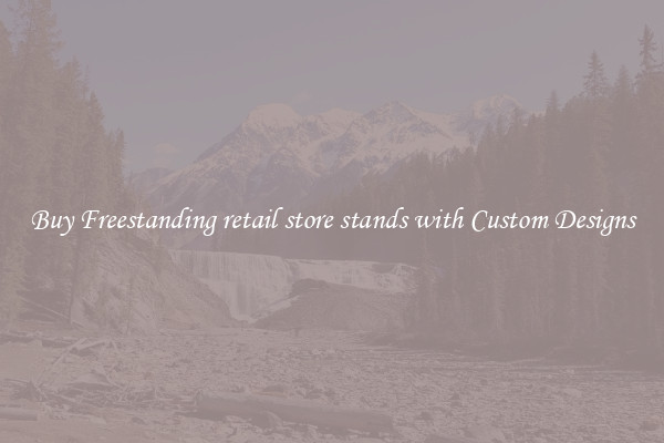 Buy Freestanding retail store stands with Custom Designs