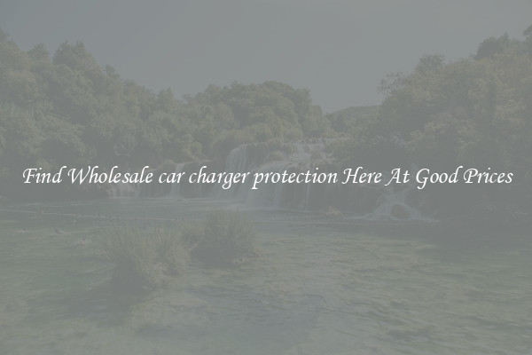 Find Wholesale car charger protection Here At Good Prices
