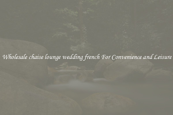 Wholesale chaise lounge wedding french For Convenience and Leisure