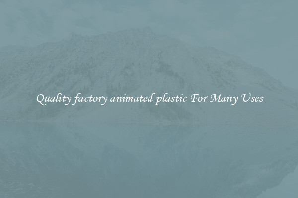 Quality factory animated plastic For Many Uses