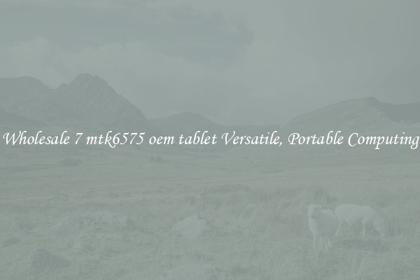 Wholesale 7 mtk6575 oem tablet Versatile, Portable Computing