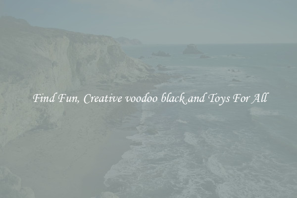 Find Fun, Creative voodoo black and Toys For All