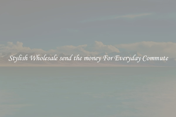 Stylish Wholesale send the money For Everyday Commute