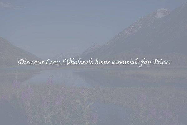 Discover Low, Wholesale home essentials fan Prices