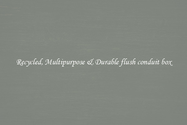 Recycled, Multipurpose & Durable flush conduit box