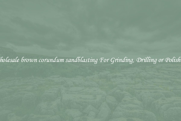 Wholesale brown corundum sandblasting For Grinding, Drilling or Polishing