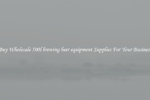Buy Wholesale 500l brewing beer equipment Supplies For Your Business