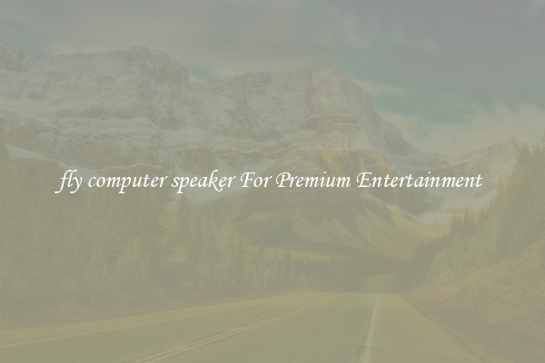 fly computer speaker For Premium Entertainment 