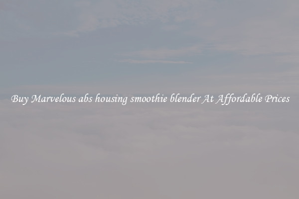Buy Marvelous abs housing smoothie blender At Affordable Prices