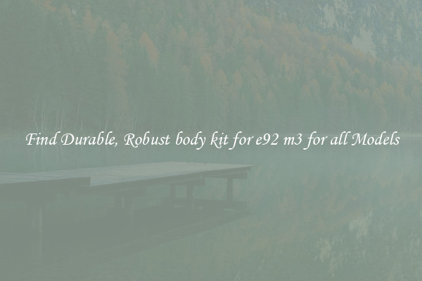 Find Durable, Robust body kit for e92 m3 for all Models