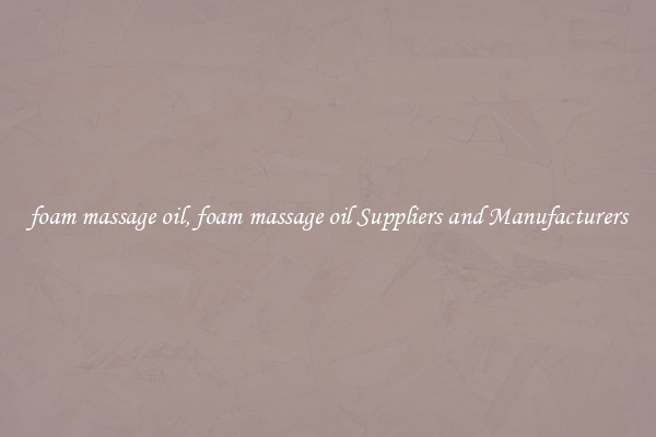 foam massage oil, foam massage oil Suppliers and Manufacturers