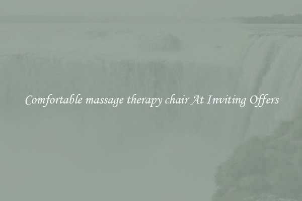 Comfortable massage therapy chair At Inviting Offers