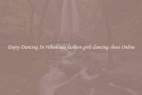 Enjoy Dancing In Wholesale fashion girls dancing shoes Online
