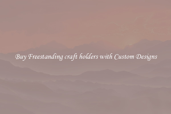 Buy Freestanding craft holders with Custom Designs