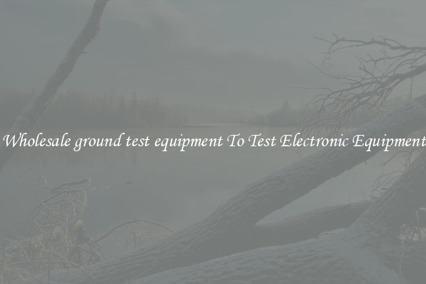 Wholesale ground test equipment To Test Electronic Equipment