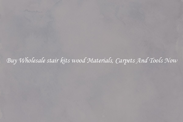 Buy Wholesale stair kits wood Materials, Carpets And Tools Now