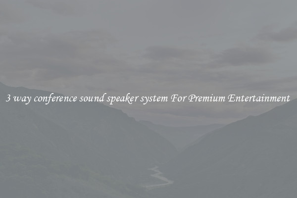 3 way conference sound speaker system For Premium Entertainment 