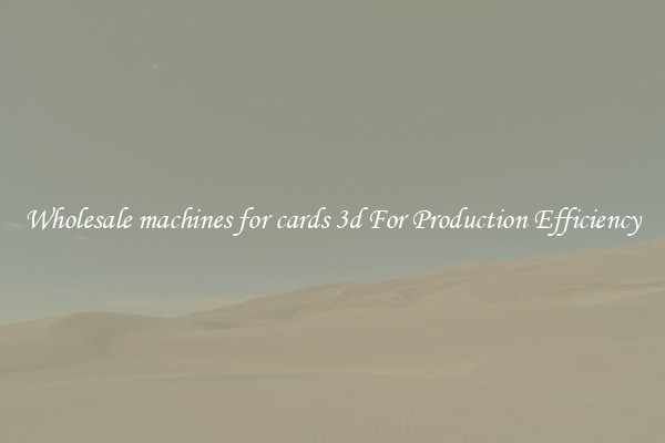 Wholesale machines for cards 3d For Production Efficiency