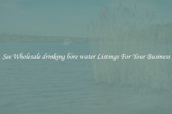 See Wholesale drinking bore water Listings For Your Business