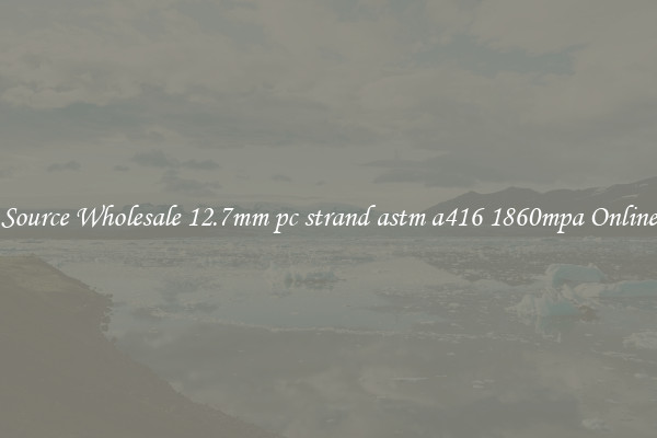 Source Wholesale 12.7mm pc strand astm a416 1860mpa Online