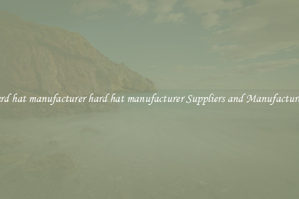 hard hat manufacturer hard hat manufacturer Suppliers and Manufacturers