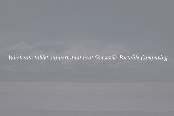 Wholesale tablet support dual boot Versatile Portable Computing