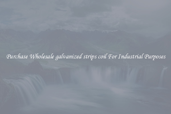 Purchase Wholesale galvanized strips coil For Industrial Purposes