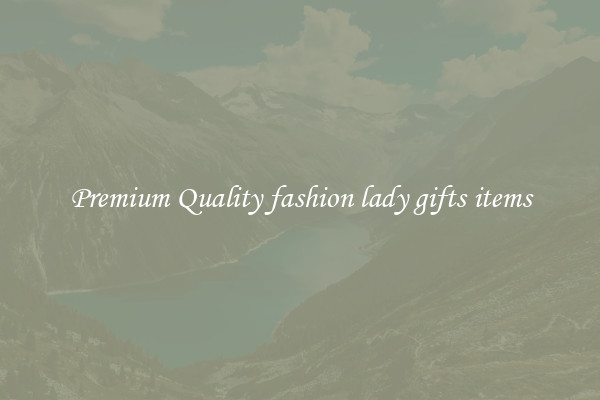 Premium Quality fashion lady gifts items