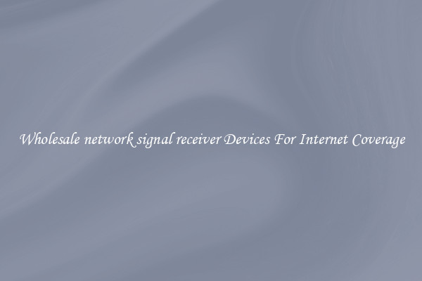 Wholesale network signal receiver Devices For Internet Coverage
