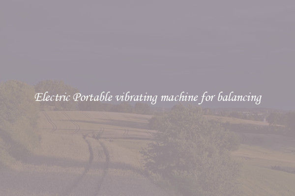 Electric Portable vibrating machine for balancing