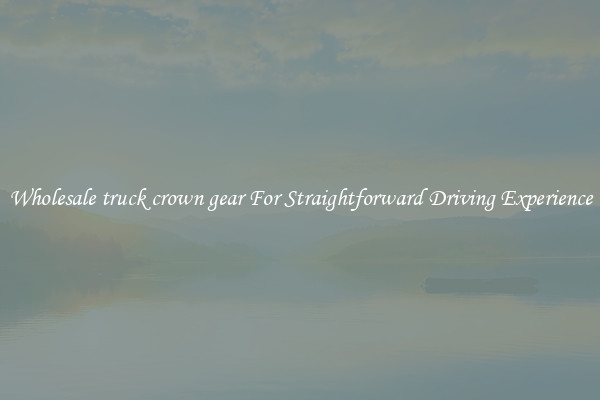 Wholesale truck crown gear For Straightforward Driving Experience