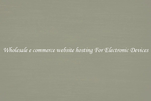 Wholesale e commerce website hosting For Electronic Devices