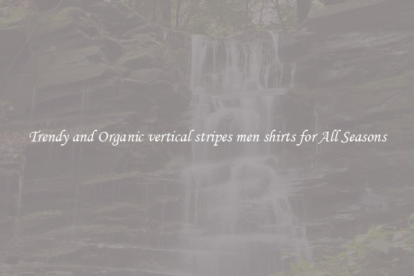 Trendy and Organic vertical stripes men shirts for All Seasons