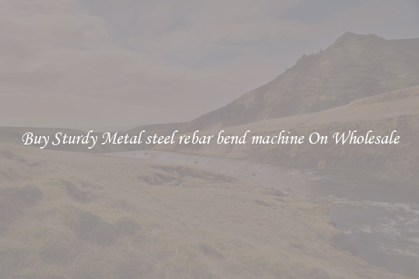 Buy Sturdy Metal steel rebar bend machine On Wholesale