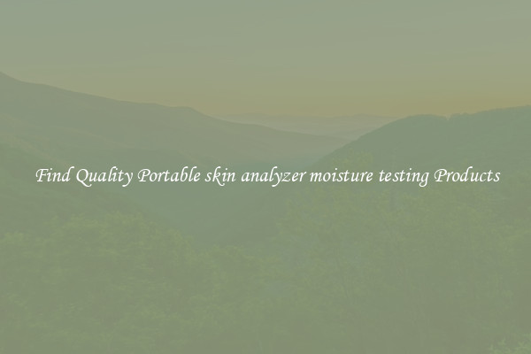 Find Quality Portable skin analyzer moisture testing Products
