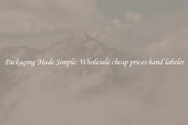 Packaging Made Simple: Wholesale cheap prices hand labeler