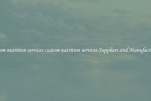 custom nutrition services custom nutrition services Suppliers and Manufacturers
