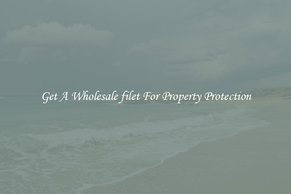 Get A Wholesale filet For Property Protection