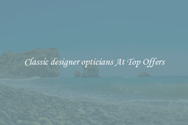 Classic designer opticians At Top Offers
